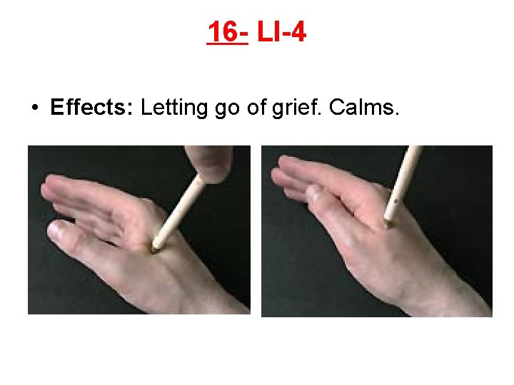 16 - LI-4 • Effects: Letting go of grief. Calms. 