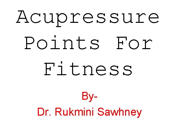 Acupressure Points For Fitness By. Dr. Rukmini Sawhney 