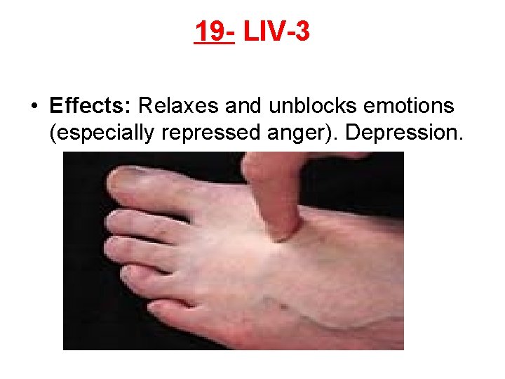 19 - LIV-3 • Effects: Relaxes and unblocks emotions (especially repressed anger). Depression. 