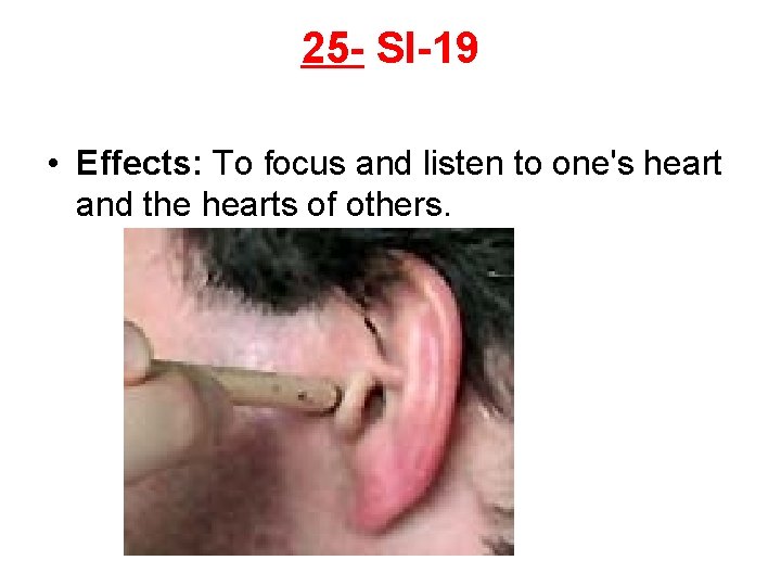 25 - SI-19 • Effects: To focus and listen to one's heart and the