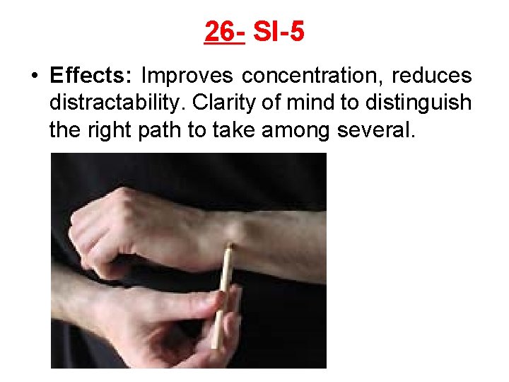 26 - SI-5 • Effects: Improves concentration, reduces distractability. Clarity of mind to distinguish