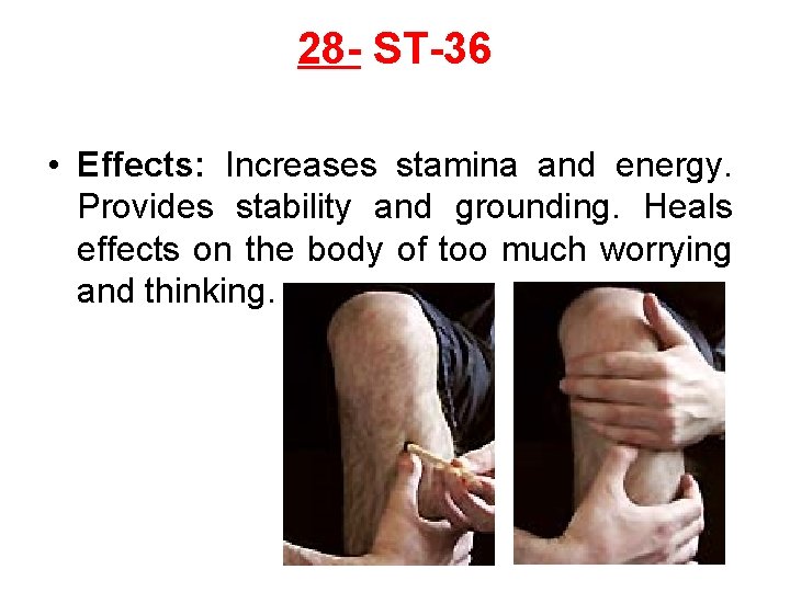 28 - ST-36 • Effects: Increases stamina and energy. Provides stability and grounding. Heals