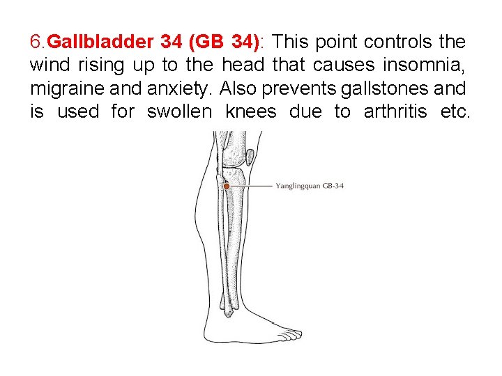 6. Gallbladder 34 (GB 34): This point controls the wind rising up to the