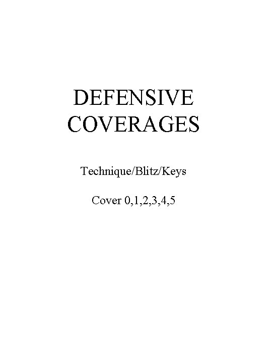 DEFENSIVE COVERAGES Technique/Blitz/Keys Cover 0, 1, 2, 3, 4, 5 