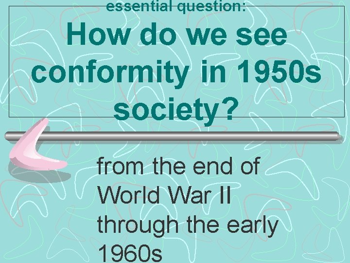 essential question: How do we see conformity in 1950 s society? from the end