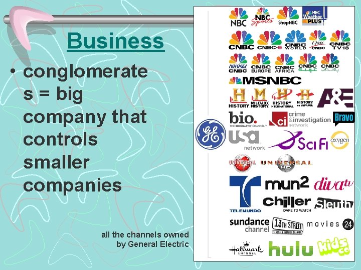 Business • conglomerate s = big company that controls smaller companies all the channels