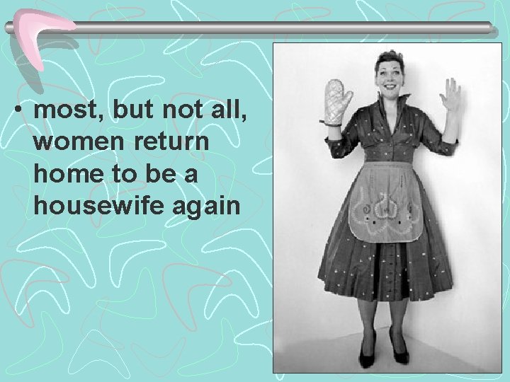  • most, but not all, women return home to be a housewife again