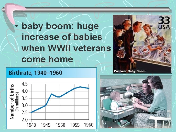  • baby boom: huge increase of babies when WWII veterans come home 