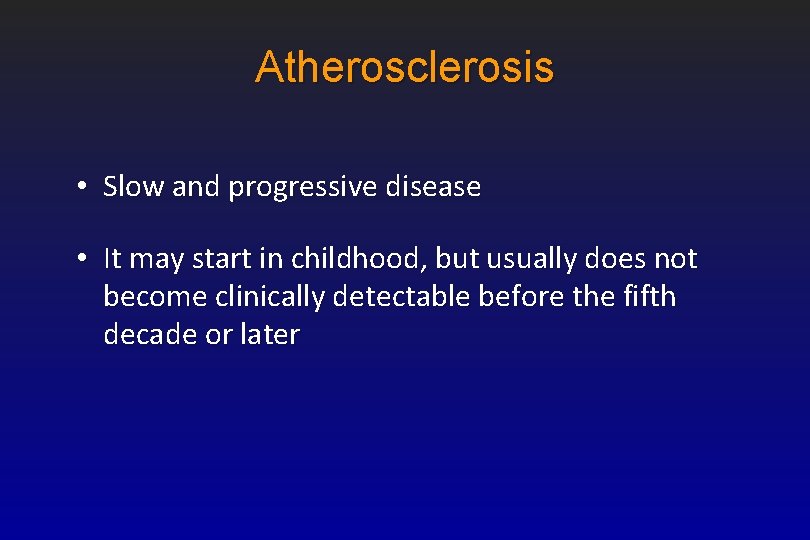 Atherosclerosis • Slow and progressive disease • It may start in childhood, but usually