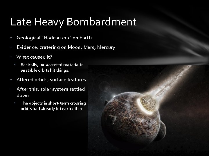 Late Heavy Bombardment • Geological “Hadean era” on Earth • Evidence: cratering on Moon,