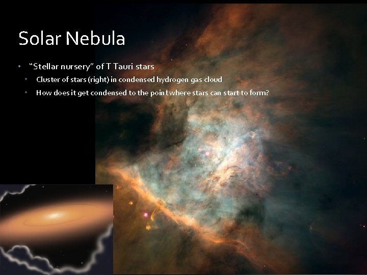 Solar Nebula • “Stellar nursery” of T Tauri stars • Cluster of stars (right)