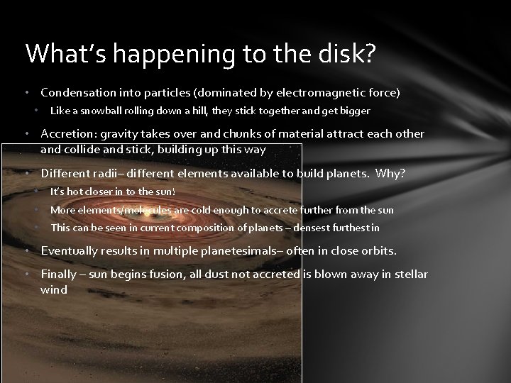 What’s happening to the disk? • Condensation into particles (dominated by electromagnetic force) •