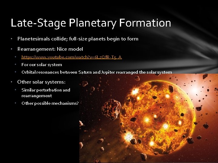 Late-Stage Planetary Formation • Planetesimals collide; full-size planets begin to form • Rearrangement: Nice