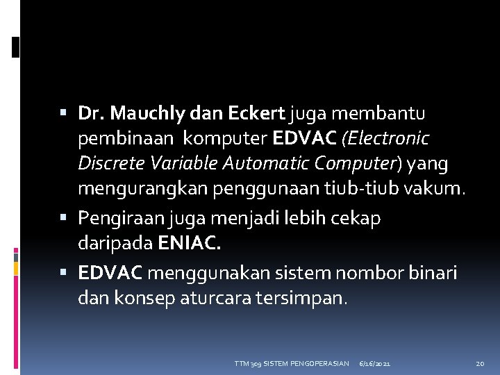  Dr. Mauchly dan Eckert juga membantu pembinaan komputer EDVAC (Electronic Discrete Variable Automatic