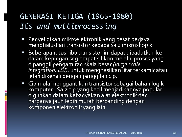 GENERASI KETIGA (1965 -1980) ICs and multiprocessing Penyelidikan mikroelektronik yang pesat berjaya menghaluskan transistor