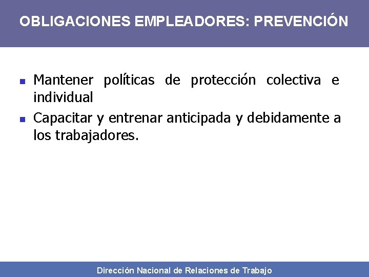 OBLIGACIONES EMPLEADORES: PREVENCIÓN n n Mantener políticas de protección colectiva e individual Capacitar y
