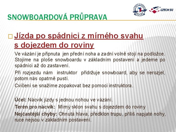 SNOWBOARDOVÁ PRŮPRAVA � Jízda po spádnici z mírného svahu s dojezdem do roviny Ve