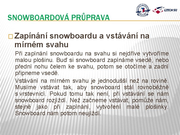 SNOWBOARDOVÁ PRŮPRAVA � Zapínání snowboardu a vstávání na mírném svahu Při zapínání snowboardu na