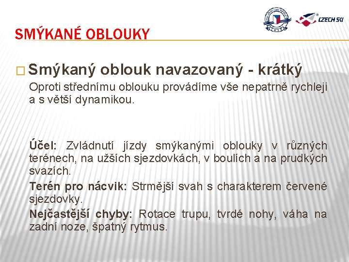 SMÝKANÉ OBLOUKY � Smýkaný oblouk navazovaný - krátký Oproti střednímu oblouku provádíme vše nepatrně