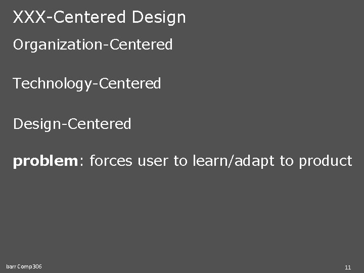 XXX-Centered Design Organization-Centered Technology-Centered Design-Centered problem: forces user to learn/adapt to product barr Comp