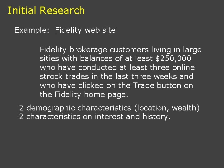 Initial Research Example: Fidelity web site Fidelity brokerage customers living in large sities with
