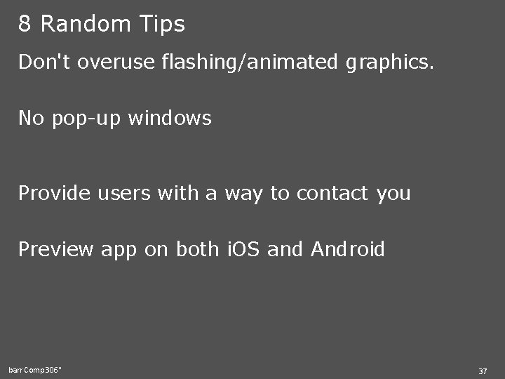 8 Random Tips Don't overuse flashing/animated graphics. No pop-up windows Provide users with a