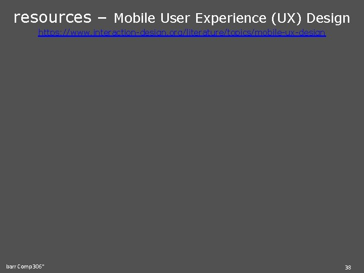 resources – Mobile User Experience (UX) Design https: //www. interaction-design. org/literature/topics/mobile-ux-design barr Comp 306"