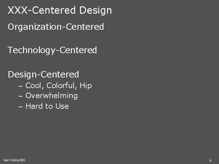 XXX-Centered Design Organization-Centered Technology-Centered Design-Centered – Cool, Colorful, Hip – Overwhelming – Hard to