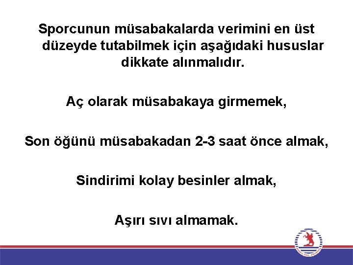 Sporcunun müsabakalarda verimini en üst düzeyde tutabilmek için aşağıdaki hususlar dikkate alınmalıdır. Aç olarak