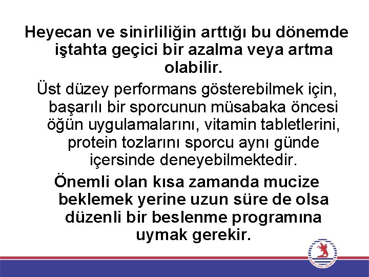 Heyecan ve sinirliliğin arttığı bu dönemde iştahta geçici bir azalma veya artma olabilir. Üst