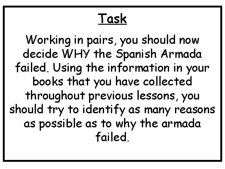 Task Working in pairs, you should now decide WHY the Spanish Armada failed. Using