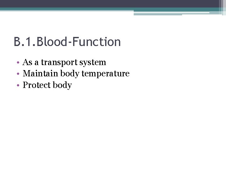 B. 1. Blood-Function • As a transport system • Maintain body temperature • Protect