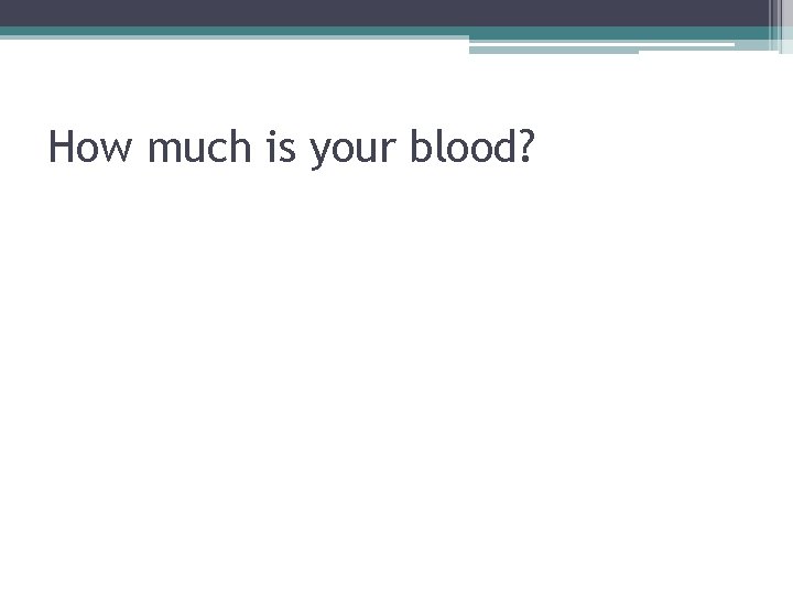 How much is your blood? 