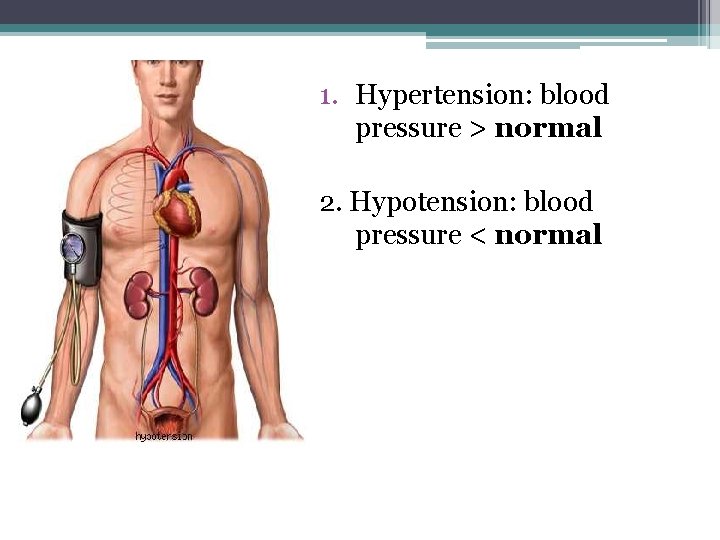 1. Hypertension: blood pressure > normal 2. Hypotension: blood pressure < normal 