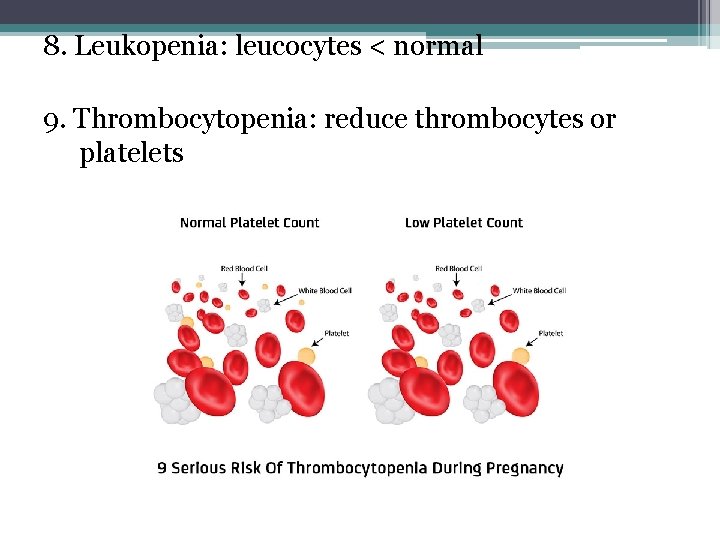8. Leukopenia: leucocytes < normal 9. Thrombocytopenia: reduce thrombocytes or platelets 