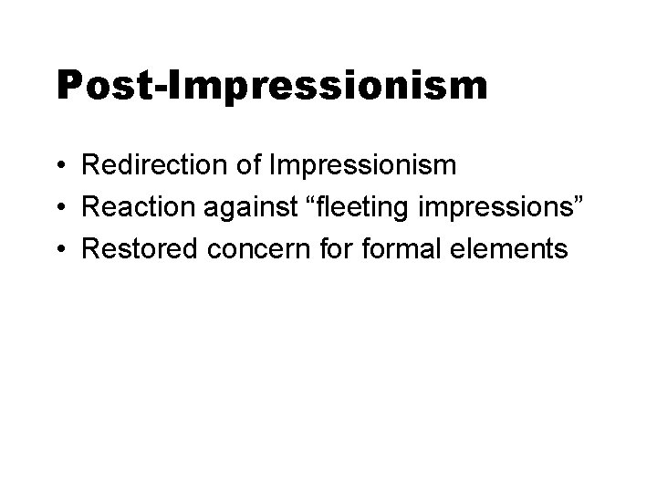 Post-Impressionism • Redirection of Impressionism • Reaction against “fleeting impressions” • Restored concern formal