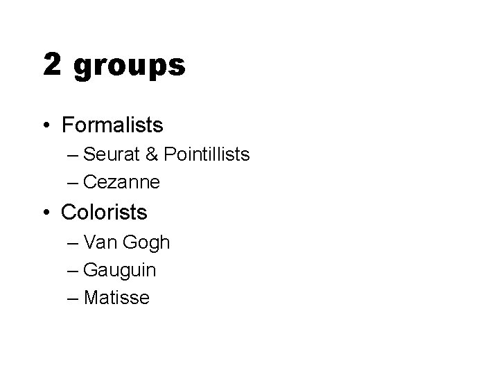 2 groups • Formalists – Seurat & Pointillists – Cezanne • Colorists – Van