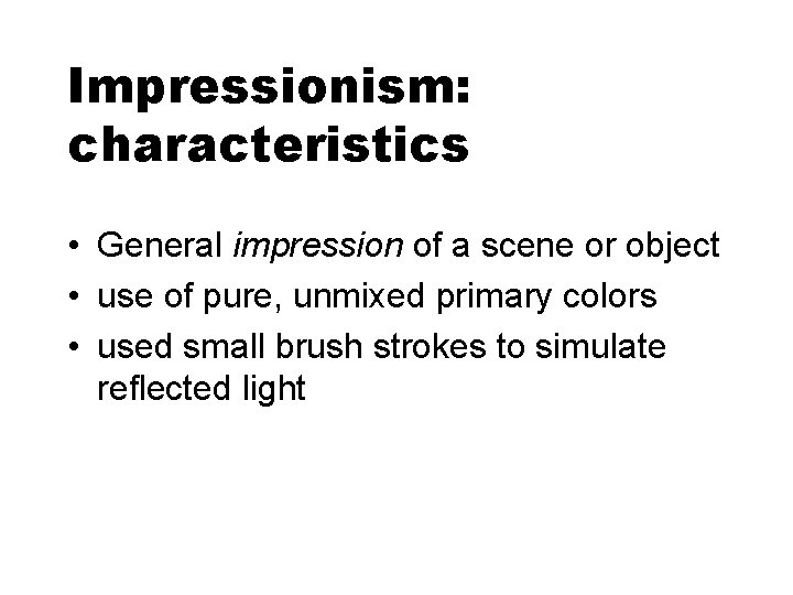 Impressionism: characteristics • General impression of a scene or object • use of pure,