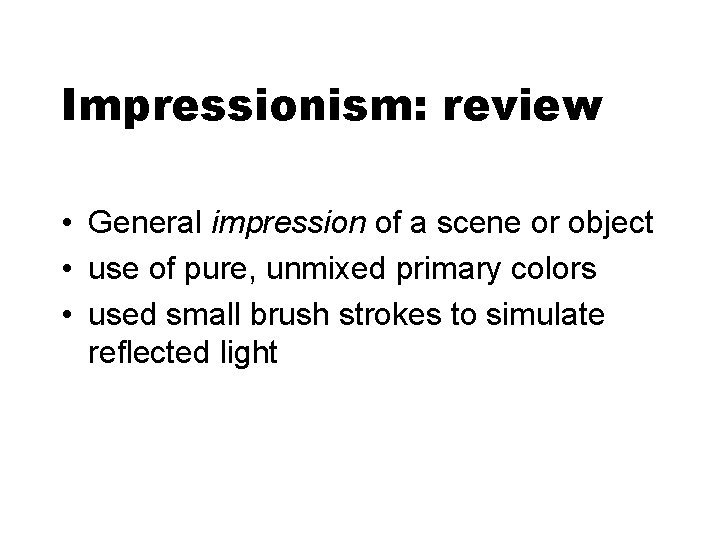 Impressionism: review • General impression of a scene or object • use of pure,