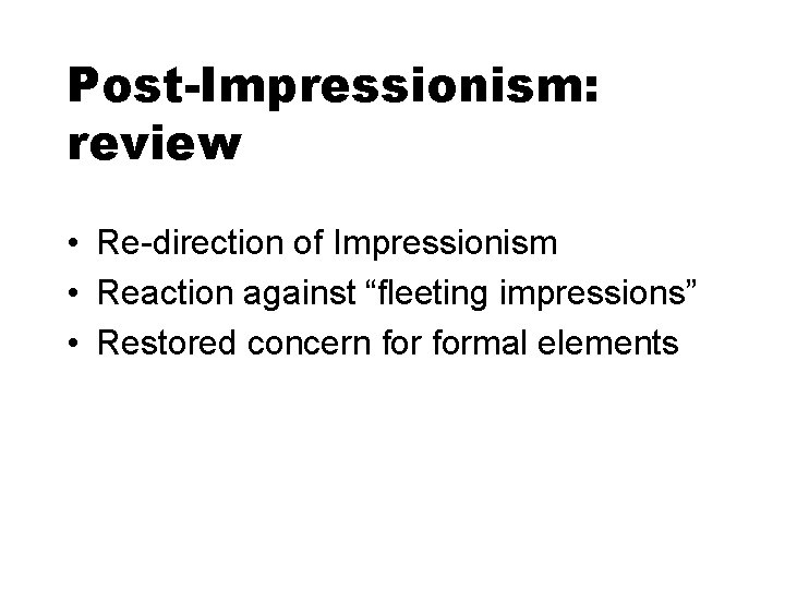 Post-Impressionism: review • Re-direction of Impressionism • Reaction against “fleeting impressions” • Restored concern