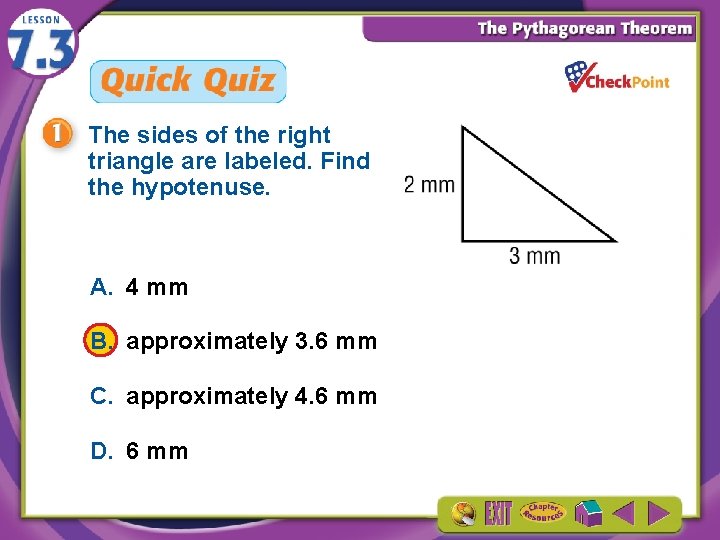 The sides of the right triangle are labeled. Find the hypotenuse. A. 4 mm