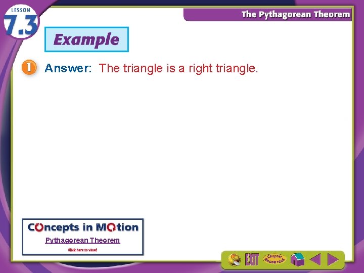 Answer: The triangle is a right triangle. Pythagorean Theorem 