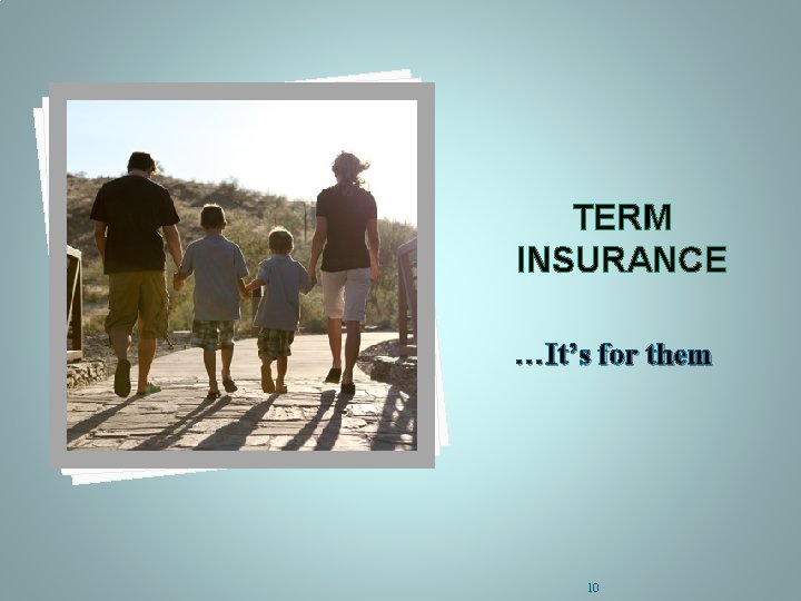 TERM INSURANE It’s for them… TERM INSURANCE …It’s for them 10 