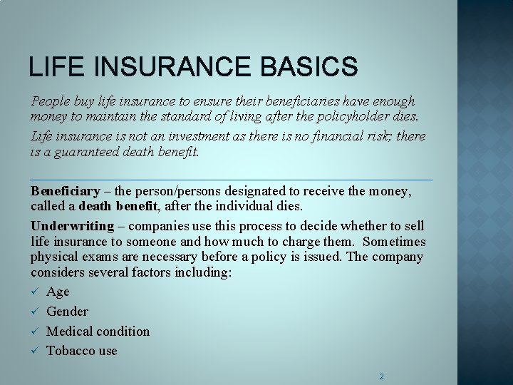 LIFE INSURANCE BASICS People buy life insurance to ensure their beneficiaries have enough money