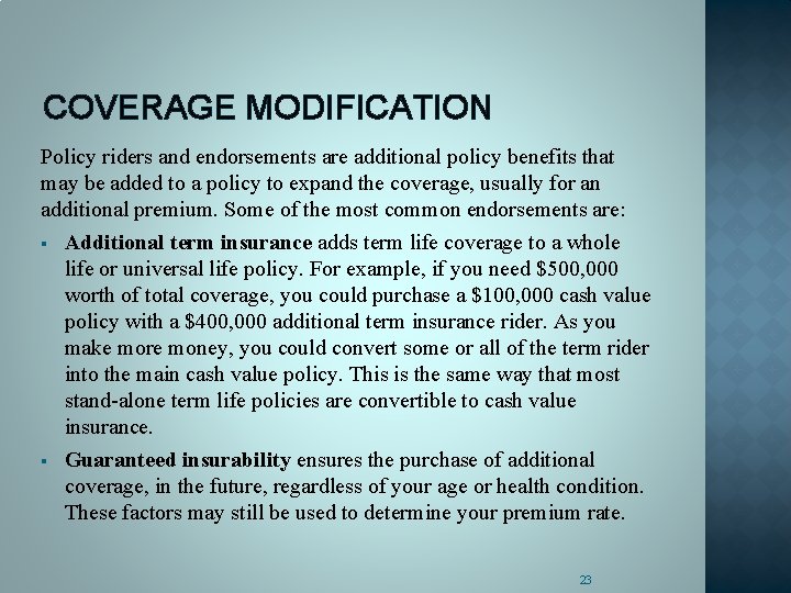COVERAGE MODIFICATION Policy riders and endorsements are additional policy benefits that may be added
