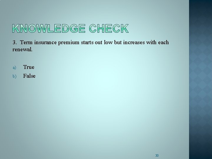 3. Term insurance premium starts out low but increases with each renewal. a) True