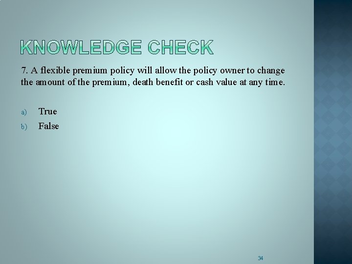 7. A flexible premium policy will allow the policy owner to change the amount