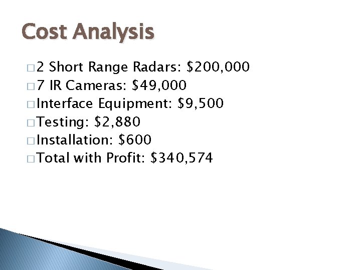 Cost Analysis � 2 Short Range Radars: $200, 000 � 7 IR Cameras: $49,