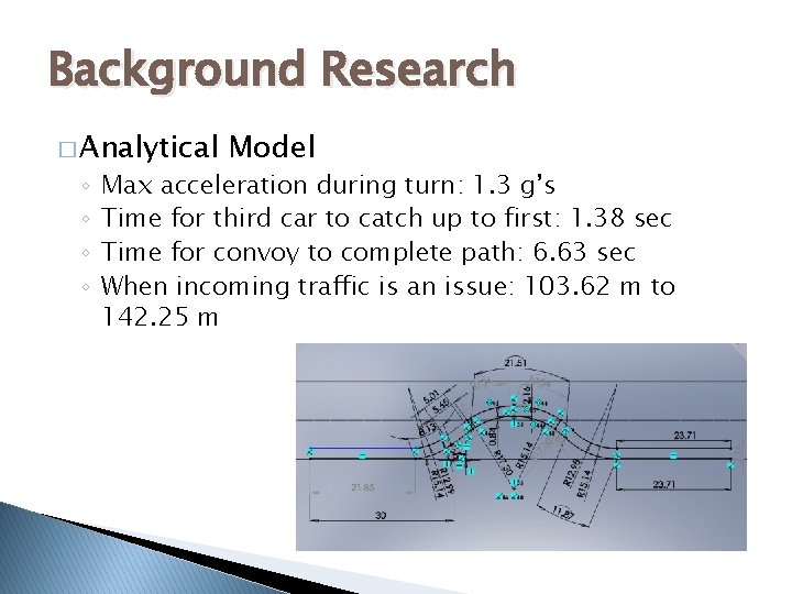 Background Research � Analytical ◦ ◦ Model Max acceleration during turn: 1. 3 g’s