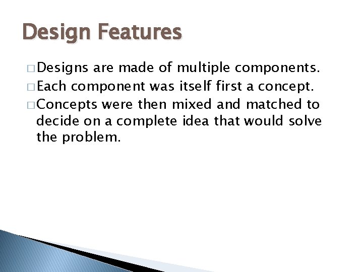 Design Features � Designs are made of multiple components. � Each component was itself